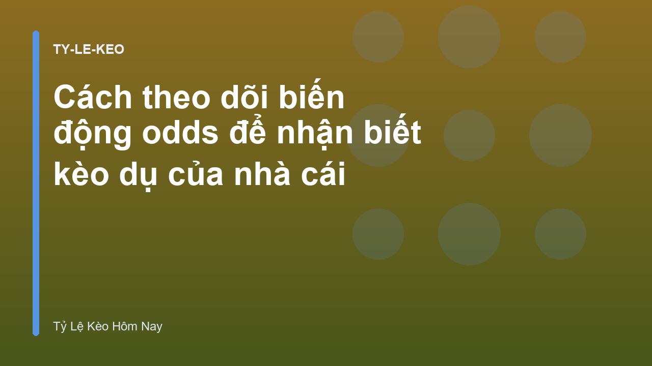 Cách theo dõi biến động odds để nhận biết kèo dụ của nhà cái